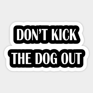 don't kick the dog out Sticker